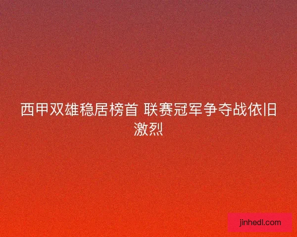 西甲双雄稳居榜首 联赛冠军争夺战依旧激烈